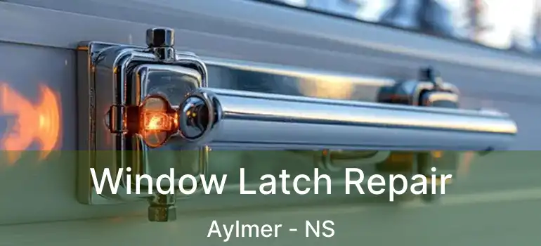  Window Latch Repair Aylmer - NS