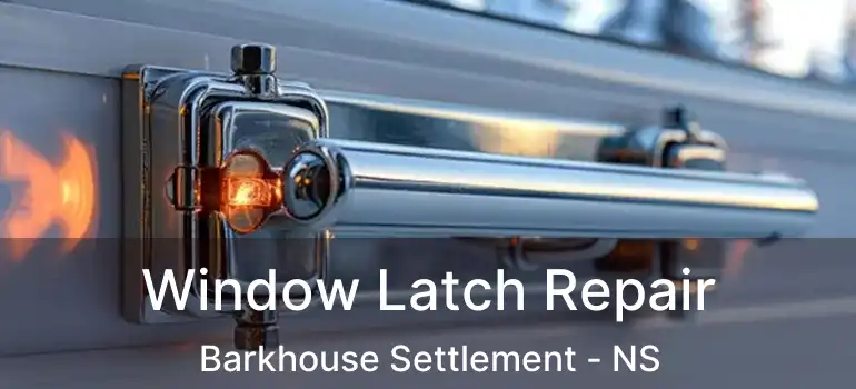  Window Latch Repair Barkhouse Settlement - NS