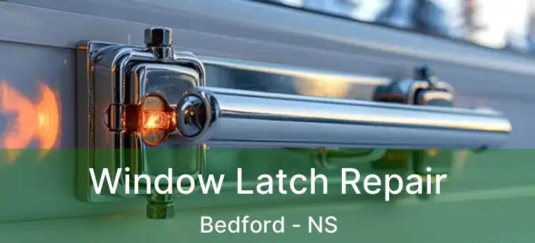  Window Latch Repair Bedford - NS