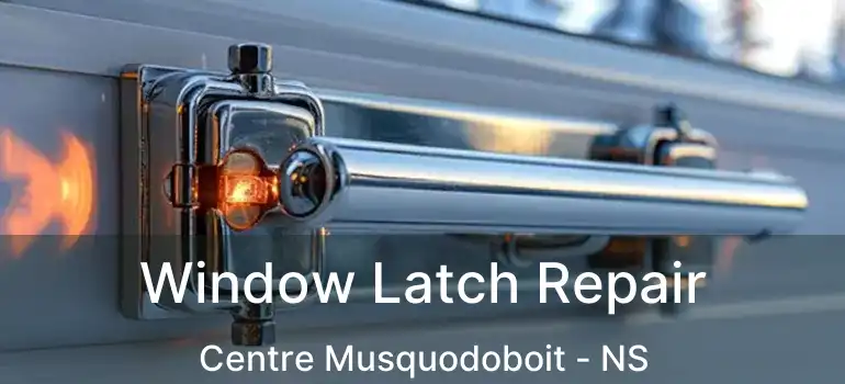  Window Latch Repair Centre Musquodoboit - NS