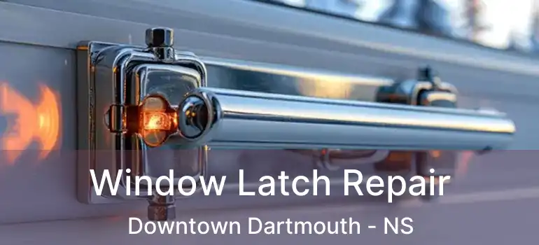  Window Latch Repair Downtown Dartmouth - NS