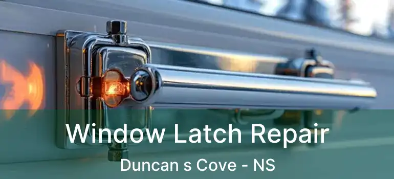  Window Latch Repair Duncan s Cove - NS