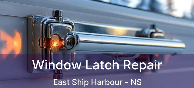  Window Latch Repair East Ship Harbour - NS