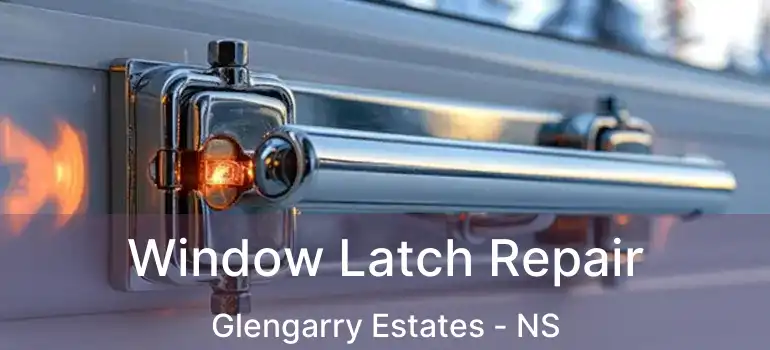  Window Latch Repair Glengarry Estates - NS