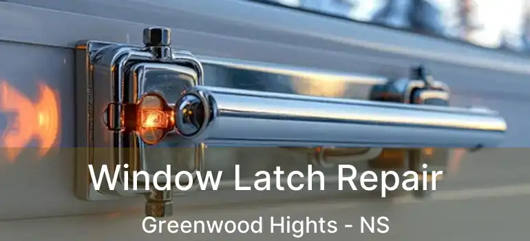  Window Latch Repair Greenwood Hights - NS