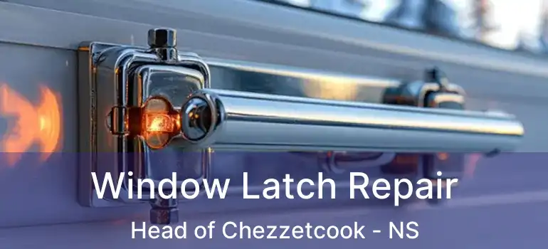  Window Latch Repair Head of Chezzetcook - NS