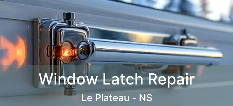  Window Latch Repair Le Plateau - NS