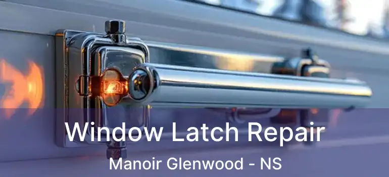  Window Latch Repair Manoir Glenwood - NS