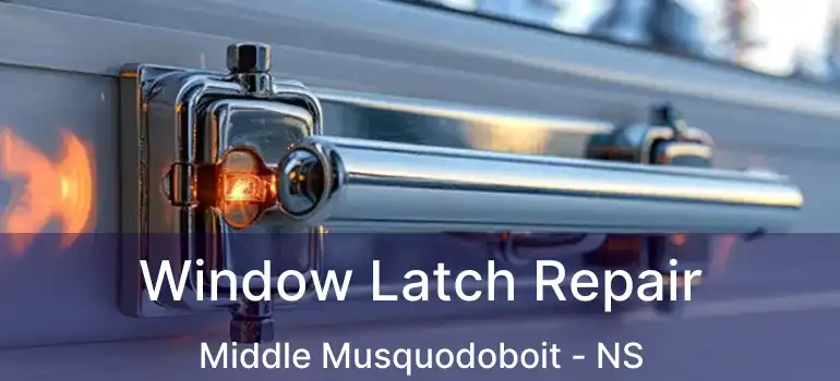  Window Latch Repair Middle Musquodoboit - NS