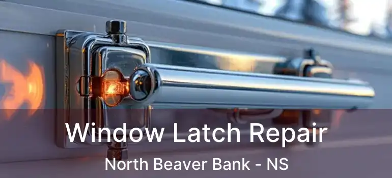  Window Latch Repair North Beaver Bank - NS