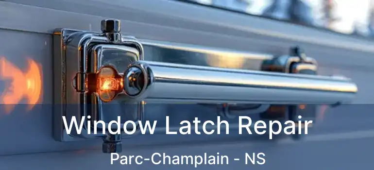  Window Latch Repair Parc-Champlain - NS