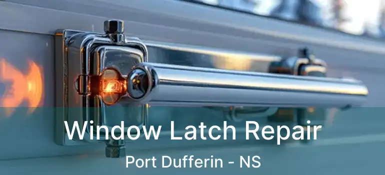  Window Latch Repair Port Dufferin - NS