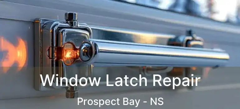  Window Latch Repair Prospect Bay - NS