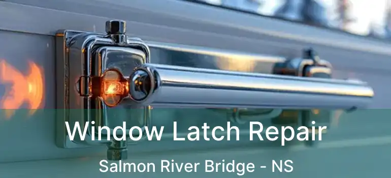  Window Latch Repair Salmon River Bridge - NS