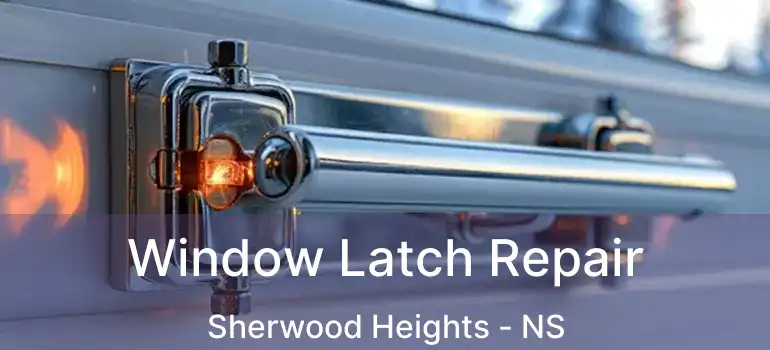  Window Latch Repair Sherwood Heights - NS