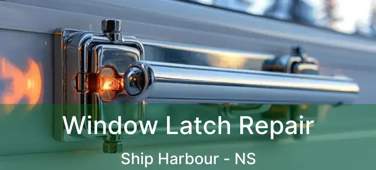  Window Latch Repair Ship Harbour - NS