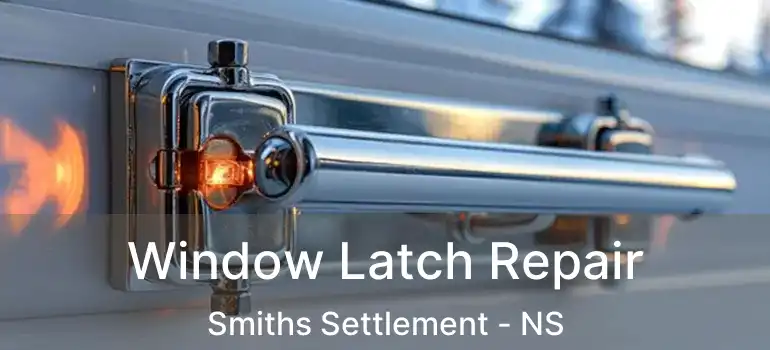  Window Latch Repair Smiths Settlement - NS