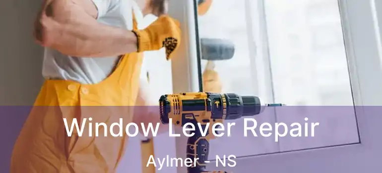  Window Lever Repair Aylmer - NS