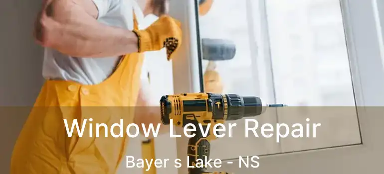  Window Lever Repair Bayer s Lake - NS