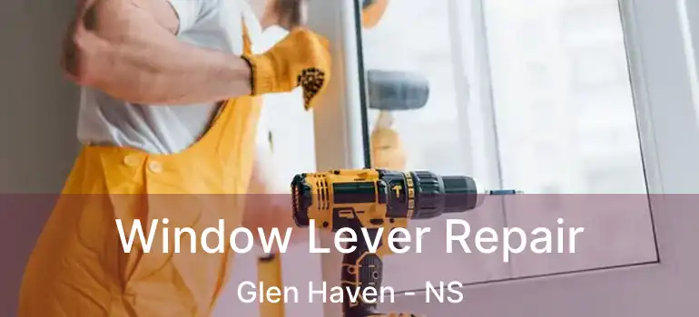  Window Lever Repair Glen Haven - NS