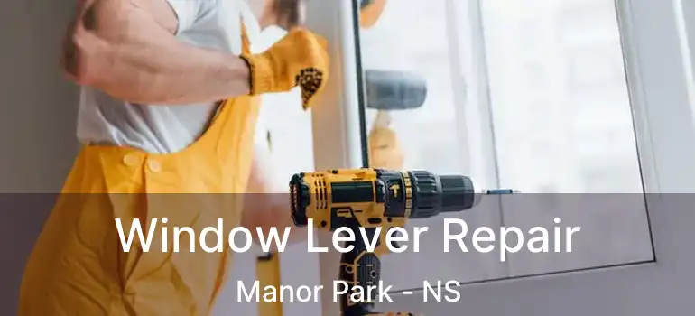  Window Lever Repair Manor Park - NS