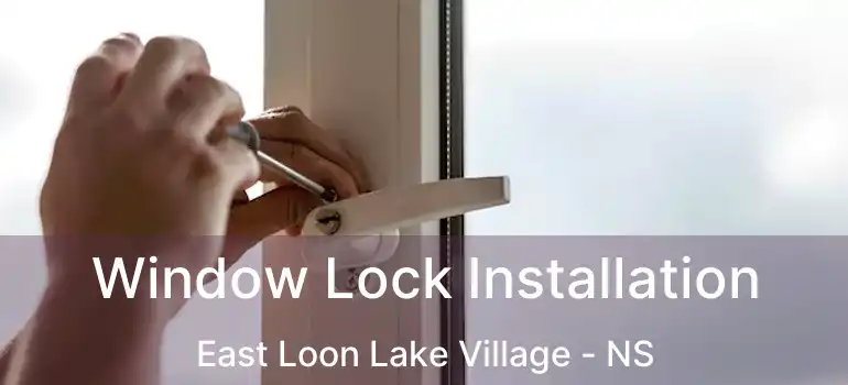  Window Lock Installation East Loon Lake Village - NS