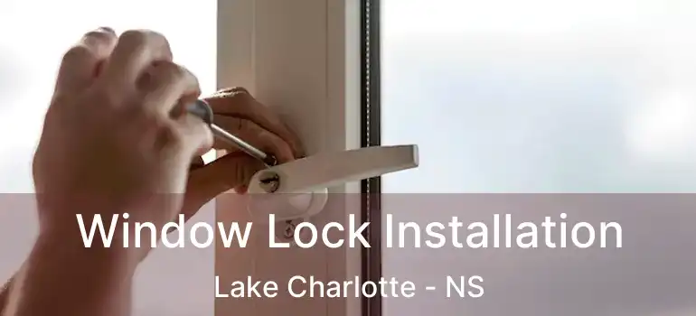  Window Lock Installation Lake Charlotte - NS