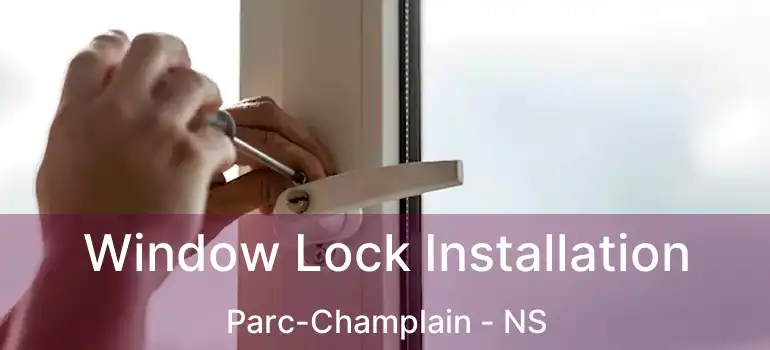  Window Lock Installation Parc-Champlain - NS