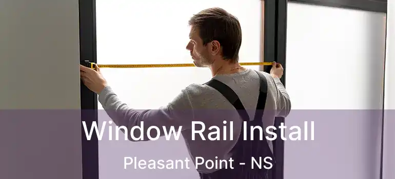  Window Rail Install Pleasant Point - NS