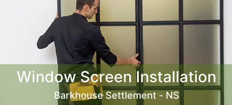  Window Screen Installation Barkhouse Settlement - NS