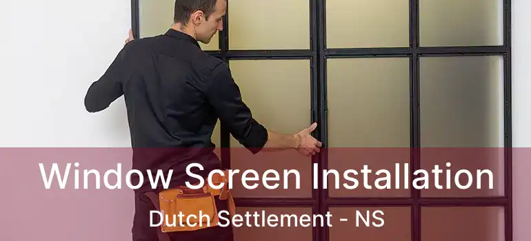  Window Screen Installation Dutch Settlement - NS