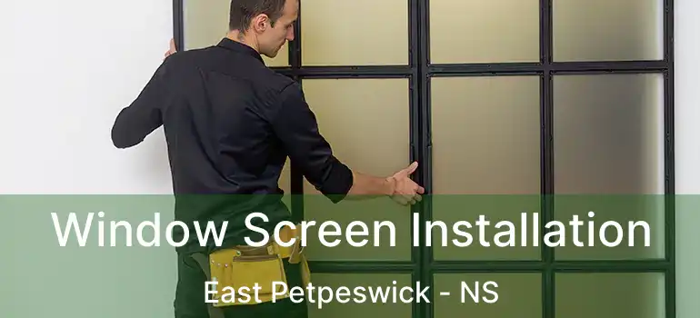  Window Screen Installation East Petpeswick - NS