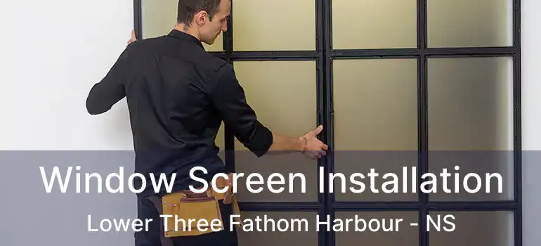  Window Screen Installation Lower Three Fathom Harbour - NS