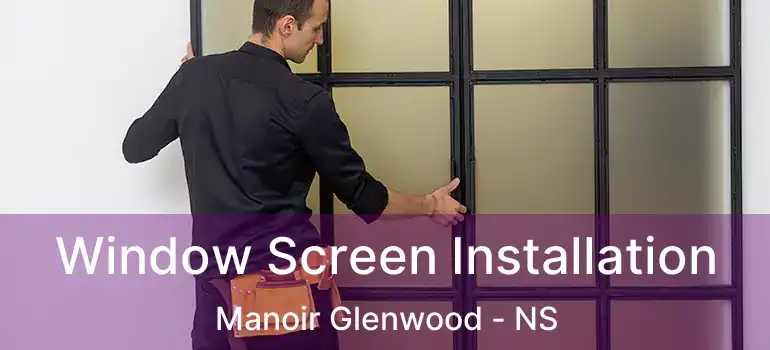  Window Screen Installation Manoir Glenwood - NS