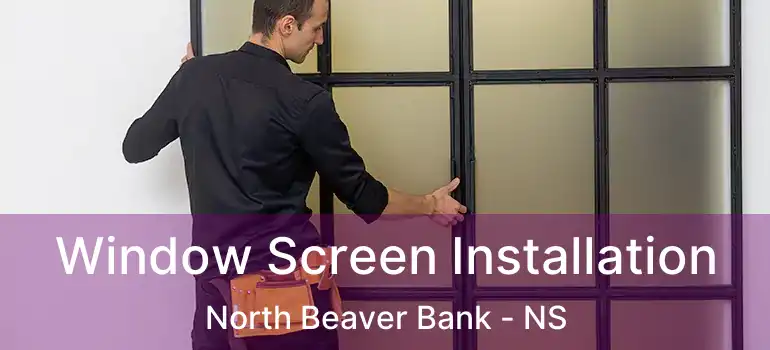  Window Screen Installation North Beaver Bank - NS