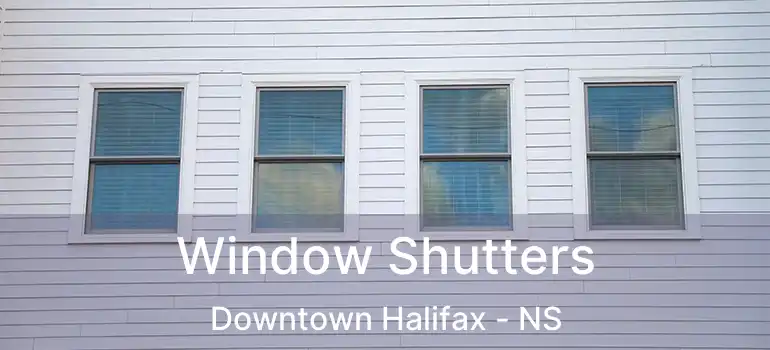  Window Shutters Downtown Halifax - NS