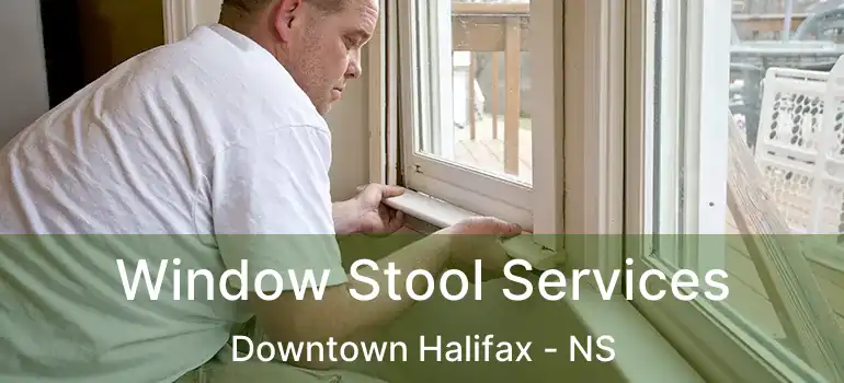  Window Stool Services Downtown Halifax - NS