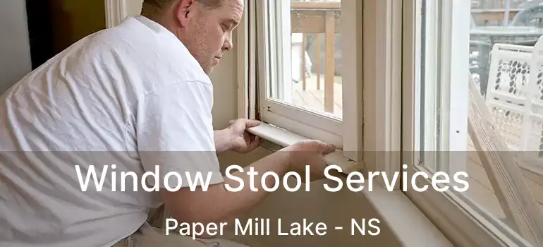  Window Stool Services Paper Mill Lake - NS