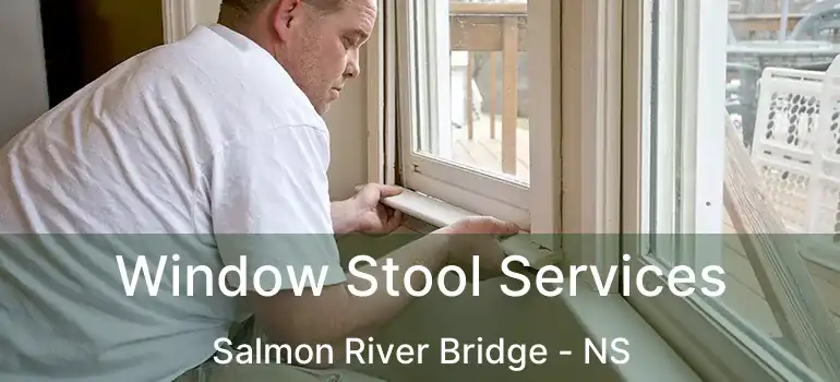  Window Stool Services Salmon River Bridge - NS