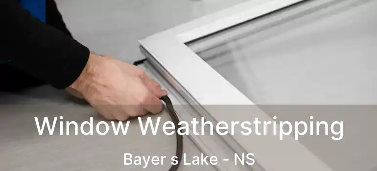  Window Weatherstripping Bayer s Lake - NS