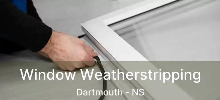  Window Weatherstripping Dartmouth - NS