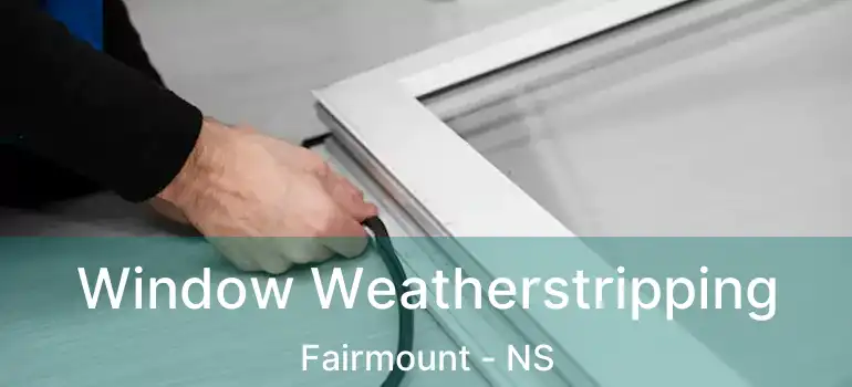  Window Weatherstripping Fairmount - NS