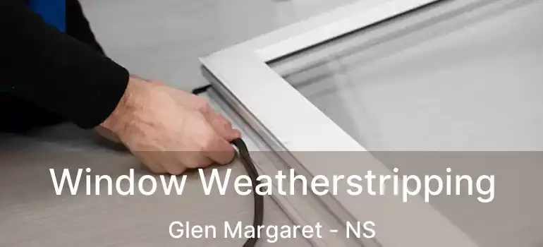  Window Weatherstripping Glen Margaret - NS