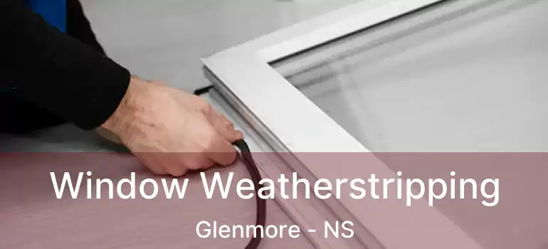  Window Weatherstripping Glenmore - NS