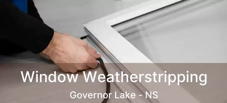  Window Weatherstripping Governor Lake - NS