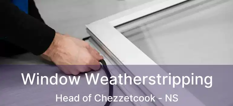  Window Weatherstripping Head of Chezzetcook - NS