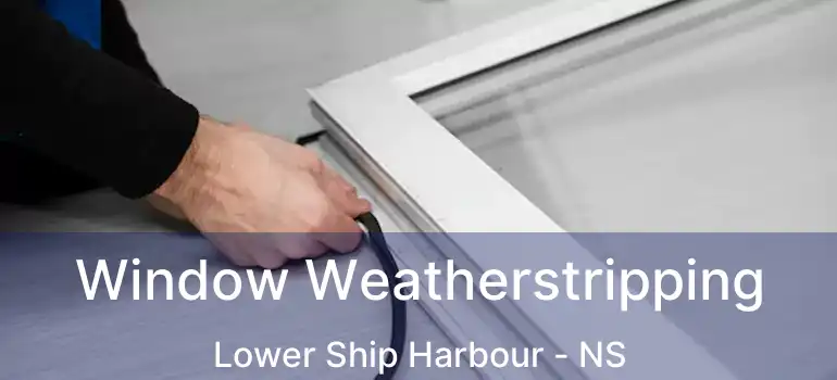  Window Weatherstripping Lower Ship Harbour - NS