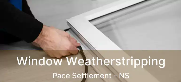  Window Weatherstripping Pace Settlement - NS