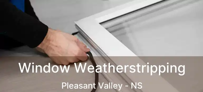  Window Weatherstripping Pleasant Valley - NS