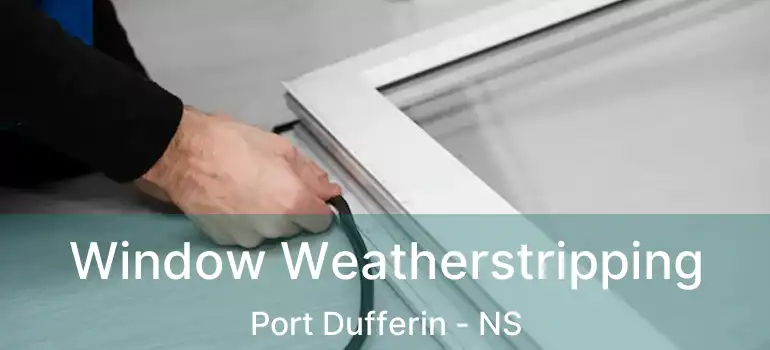  Window Weatherstripping Port Dufferin - NS